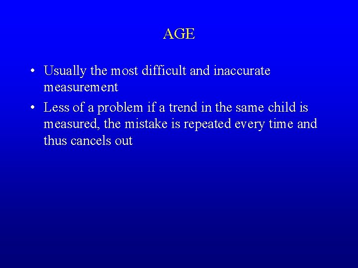 AGE • Usually the most difficult and inaccurate measurement • Less of a problem