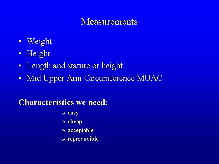 Measurements • • Weight Height Length and stature or height Mid Upper Arm Circumference