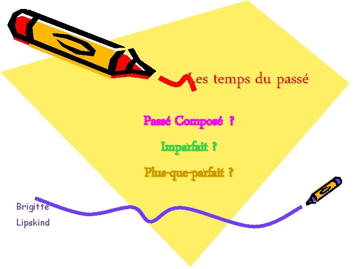 Les temps du passé Passé Composé ? Imparfait ? Plus-que-parfait ? Brigitte Lipskind 