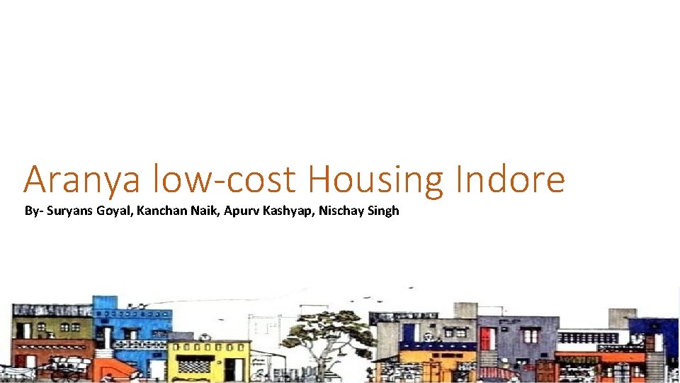 Aranya low-cost Housing Indore By- Suryans Goyal, Kanchan Naik, Apurv Kashyap, Nischay Singh 