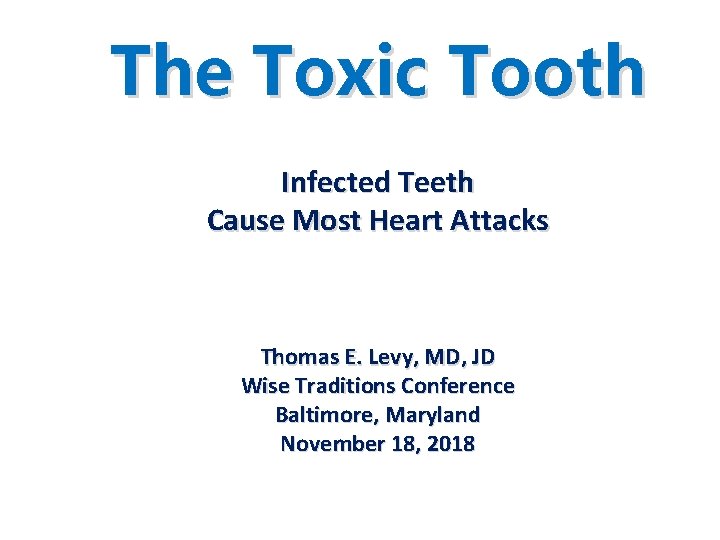 The Toxic Tooth Infected Teeth Cause Most Heart Attacks Thomas E. Levy, MD, JD