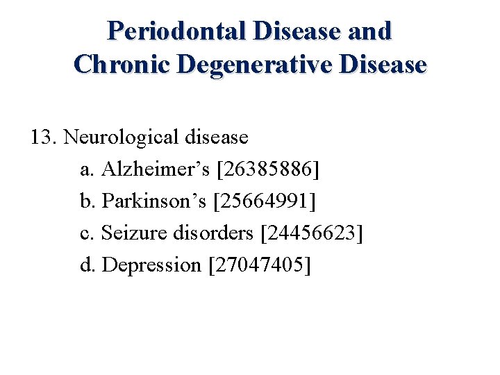 Periodontal Disease and Chronic Degenerative Disease 13. Neurological disease a. Alzheimer’s [26385886] b. Parkinson’s