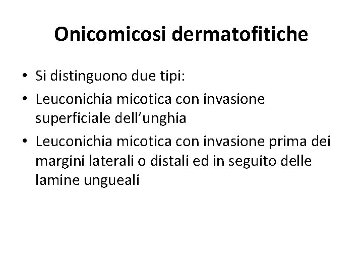 Onicomicosi dermatofitiche • Si distinguono due tipi: • Leuconichia micotica con invasione superficiale dell’unghia