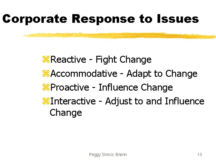 Corporate Response to Issues z. Reactive - Fight Change z. Accommodative - Adapt to