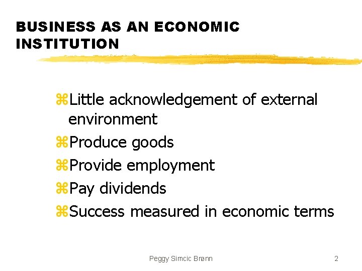 BUSINESS AS AN ECONOMIC INSTITUTION z. Little acknowledgement of external environment z. Produce goods