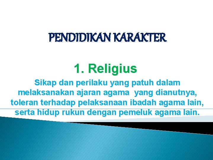 PENDIDIKAN KARAKTER 1. Religius Sikap dan perilaku yang patuh dalam melaksanakan ajaran agama yang