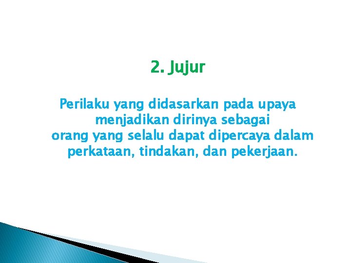 2. Jujur Perilaku yang didasarkan pada upaya menjadikan dirinya sebagai orang yang selalu dapat