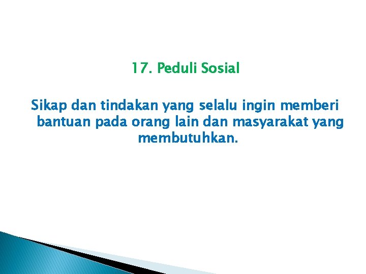 17. Peduli Sosial Sikap dan tindakan yang selalu ingin memberi bantuan pada orang lain