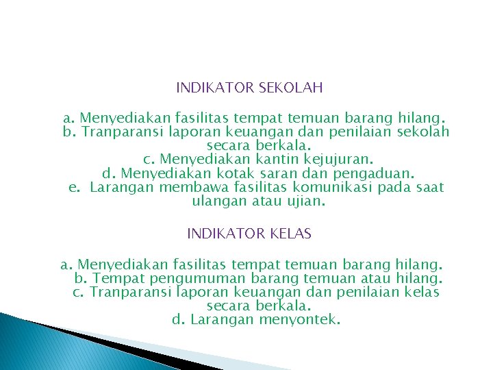 INDIKATOR SEKOLAH a. Menyediakan fasilitas tempat temuan barang hilang. b. Tranparansi laporan keuangan dan