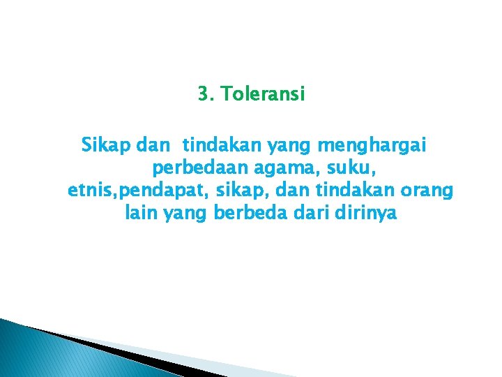 3. Toleransi Sikap dan tindakan yang menghargai perbedaan agama, suku, etnis, pendapat, sikap, dan