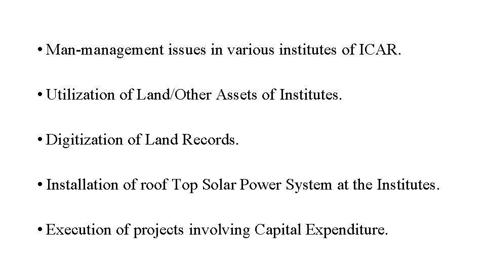  • Man-management issues in various institutes of ICAR. • Utilization of Land/Other Assets