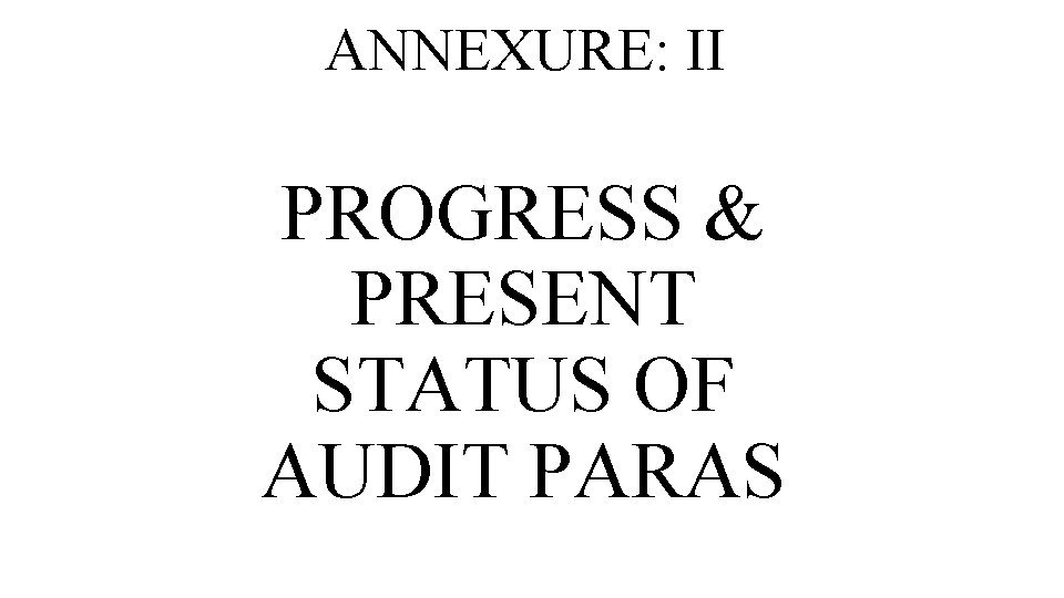 ANNEXURE: II PROGRESS & PRESENT STATUS OF AUDIT PARAS 