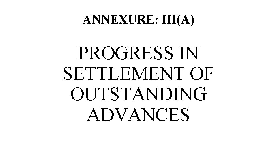 ANNEXURE: III(A) PROGRESS IN SETTLEMENT OF OUTSTANDING ADVANCES 