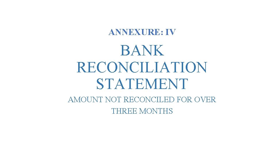 ANNEXURE: IV BANK RECONCILIATION STATEMENT AMOUNT NOT RECONCILED FOR OVER THREE MONTHS 