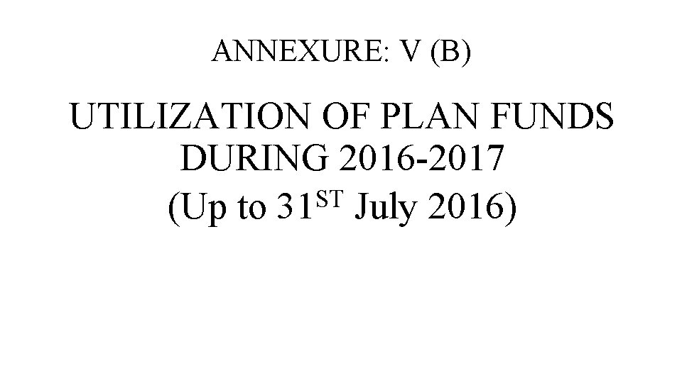 ANNEXURE: V (B) UTILIZATION OF PLAN FUNDS DURING 2016 -2017 ST (Up to 31