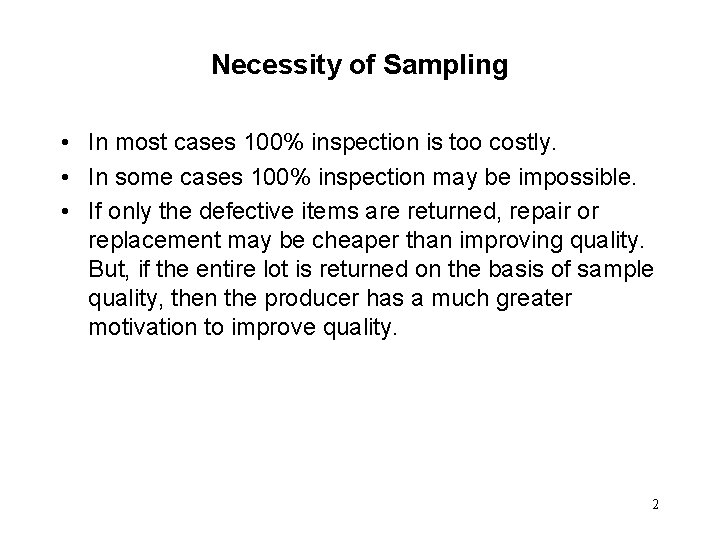 Necessity of Sampling • In most cases 100% inspection is too costly. • In