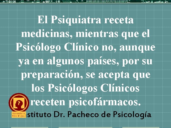 El Psiquiatra receta medicinas, mientras que el Psicólogo Clínico no, aunque ya en algunos