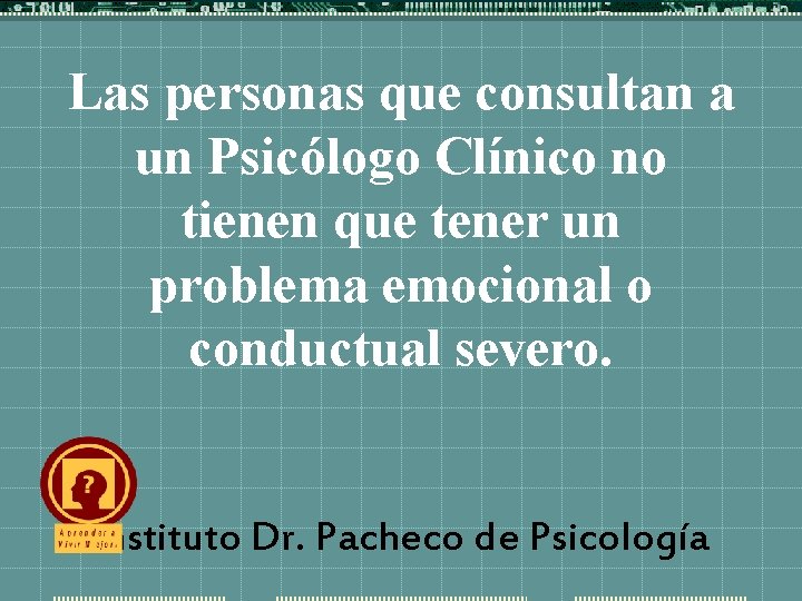 Las personas que consultan a un Psicólogo Clínico no tienen que tener un problema