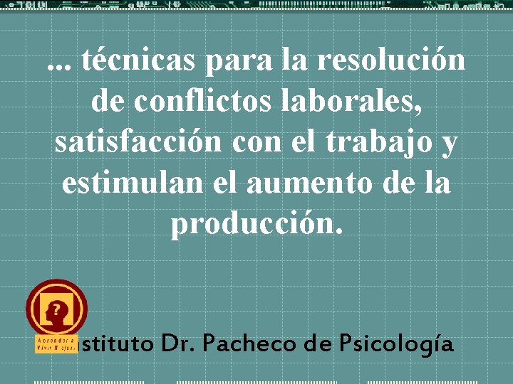 . . . técnicas para la resolución de conflictos laborales, satisfacción con el trabajo