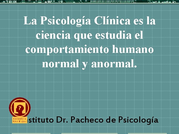 La Psicología Clínica es la ciencia que estudia el comportamiento humano normal y anormal.