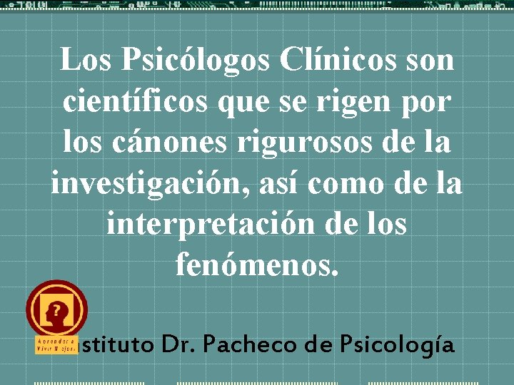 Los Psicólogos Clínicos son científicos que se rigen por los cánones rigurosos de la