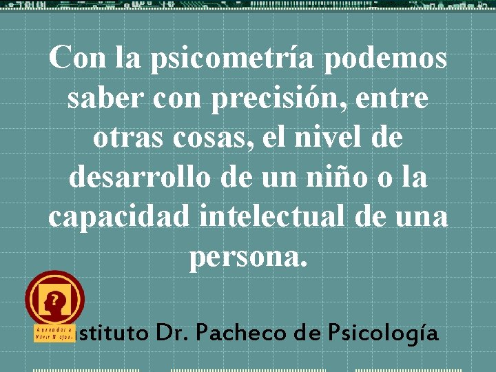 Con la psicometría podemos saber con precisión, entre otras cosas, el nivel de desarrollo