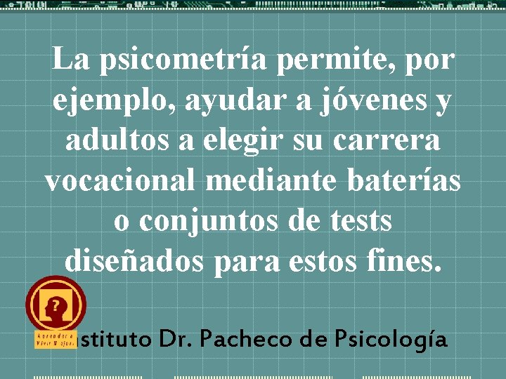 La psicometría permite, por ejemplo, ayudar a jóvenes y adultos a elegir su carrera