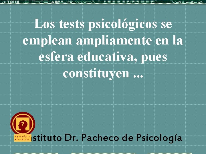 Los tests psicológicos se emplean ampliamente en la esfera educativa, pues constituyen. . .