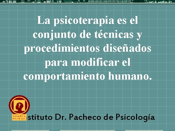 La psicoterapia es el conjunto de técnicas y procedimientos diseñados para modificar el comportamiento