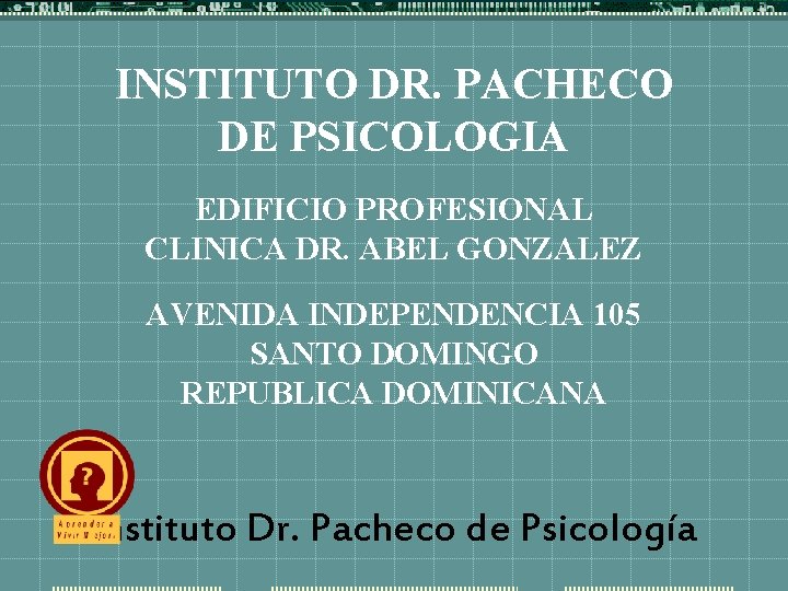 INSTITUTO DR. PACHECO DE PSICOLOGIA EDIFICIO PROFESIONAL CLINICA DR. ABEL GONZALEZ AVENIDA INDEPENDENCIA 105