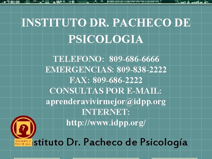 INSTITUTO DR. PACHECO DE PSICOLOGIA TELEFONO: 809 -686 -6666 EMERGENCIAS: 809 -838 -2222 FAX: