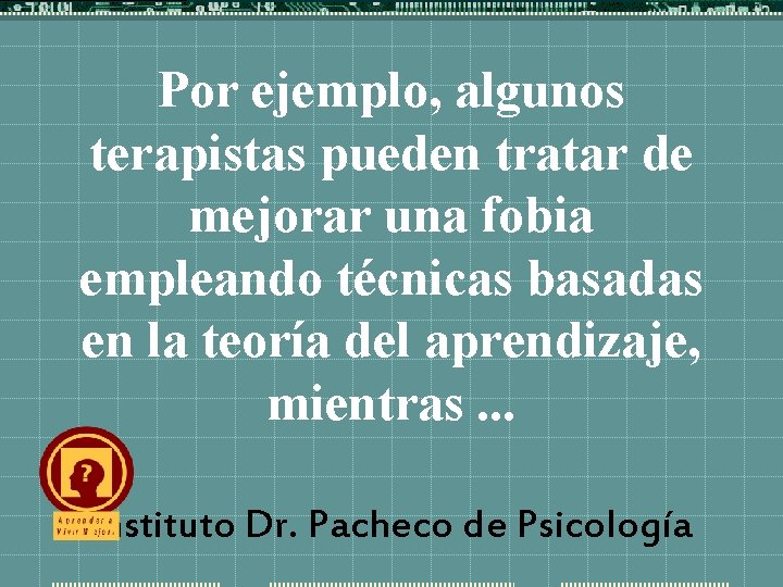 Por ejemplo, algunos terapistas pueden tratar de mejorar una fobia empleando técnicas basadas en