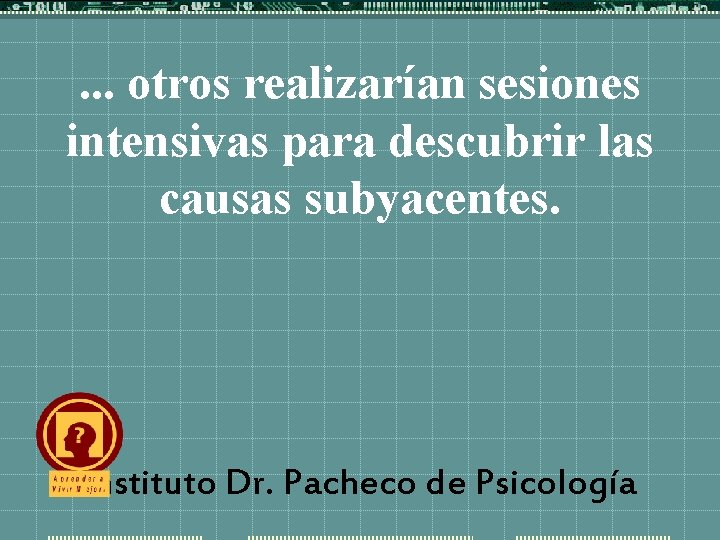 . . . otros realizarían sesiones intensivas para descubrir las causas subyacentes. Instituto Dr.