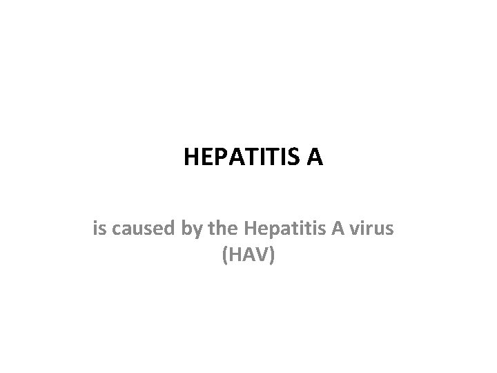 HEPATITIS A is caused by the Hepatitis A virus (HAV) 