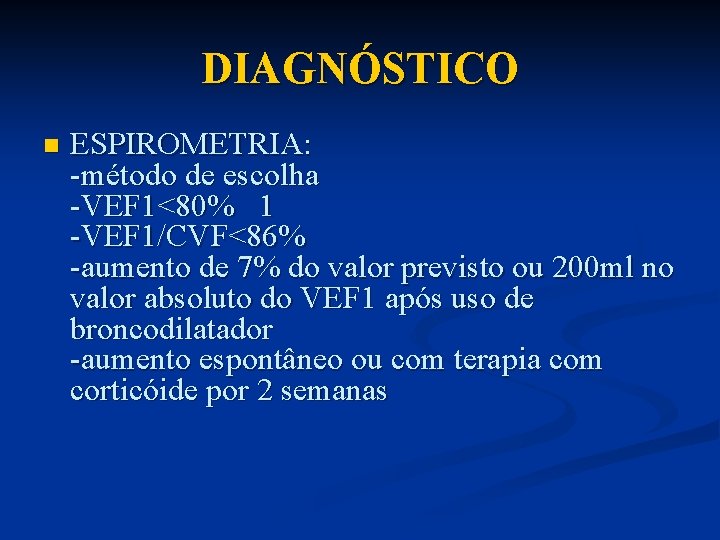 DIAGNÓSTICO n ESPIROMETRIA: -método de escolha -VEF 1<80% 1 -VEF 1/CVF<86% -aumento de 7%