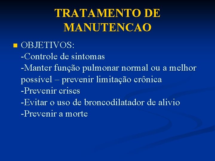 TRATAMENTO DE MANUTENCAO n OBJETIVOS: -Controle de sintomas -Manter função pulmonar normal ou a