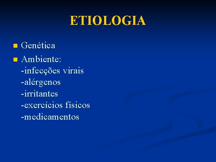 ETIOLOGIA Genética n Ambiente: -infecções virais -alérgenos -irritantes -exercícios físicos -medicamentos n 