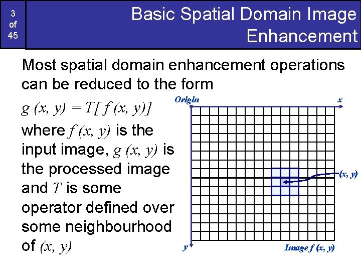 3 of 45 Basic Spatial Domain Image Enhancement Most spatial domain enhancement operations can
