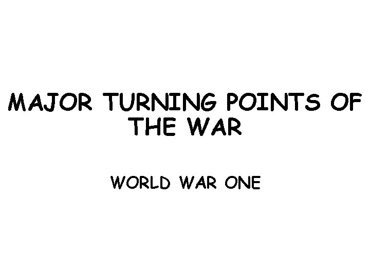 MAJOR TURNING POINTS OF THE WAR WORLD WAR ONE 