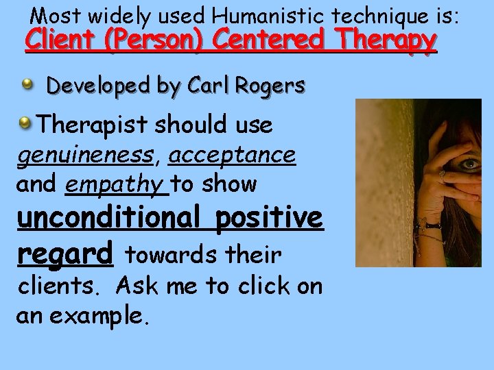 Most widely used Humanistic technique is: Client (Person) Centered Therapy Developed by Carl Rogers