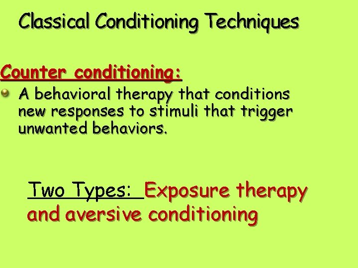 Classical Conditioning Techniques Counter conditioning: A behavioral therapy that conditions new responses to stimuli