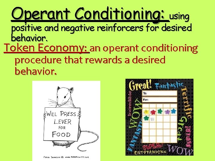 Operant Conditioning: using positive and negative reinforcers for desired behavior. Token Economy: an operant