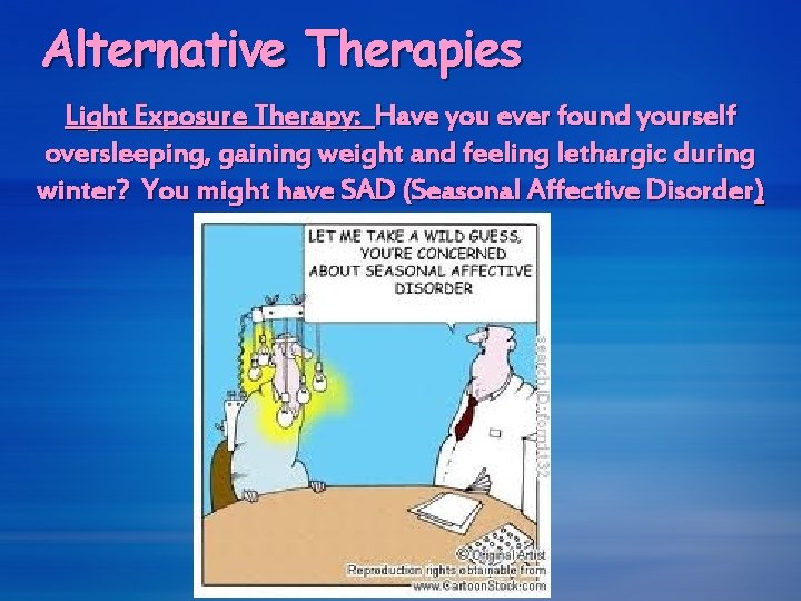 Alternative Therapies Light Exposure Therapy: Have you ever found yourself oversleeping, gaining weight and