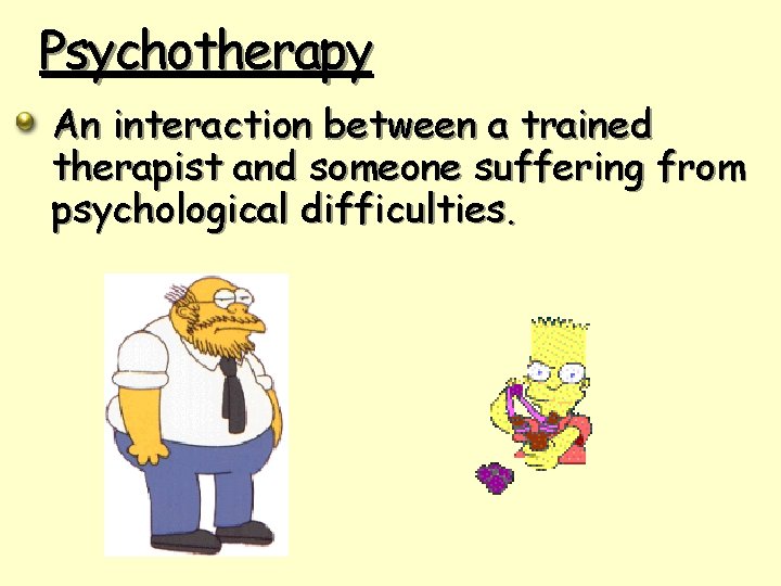 Psychotherapy An interaction between a trained therapist and someone suffering from psychological difficulties. 