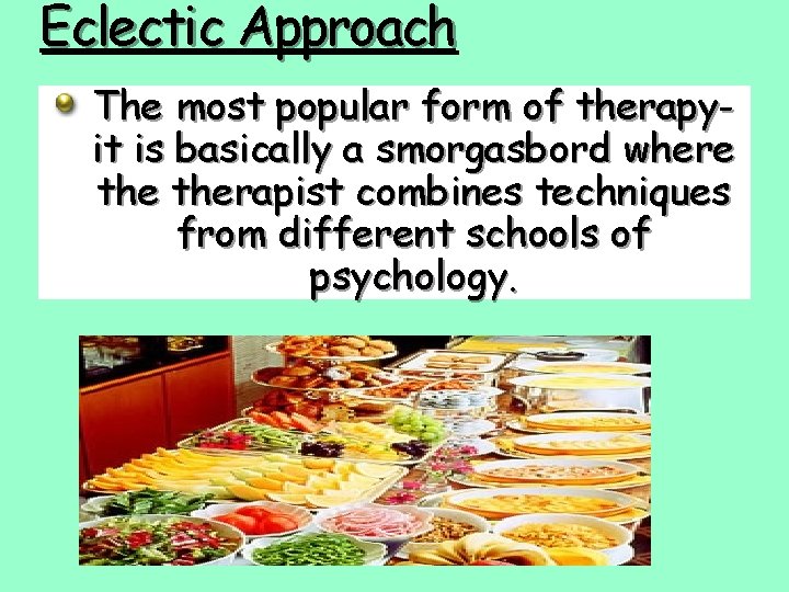 Eclectic Approach The most popular form of therapyit is basically a smorgasbord where therapist