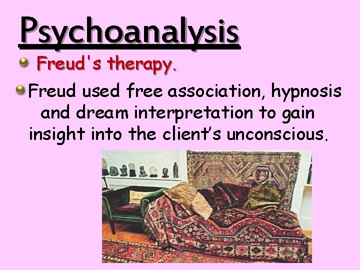 Psychoanalysis Freud's therapy. Freud used free association, hypnosis and dream interpretation to gain insight