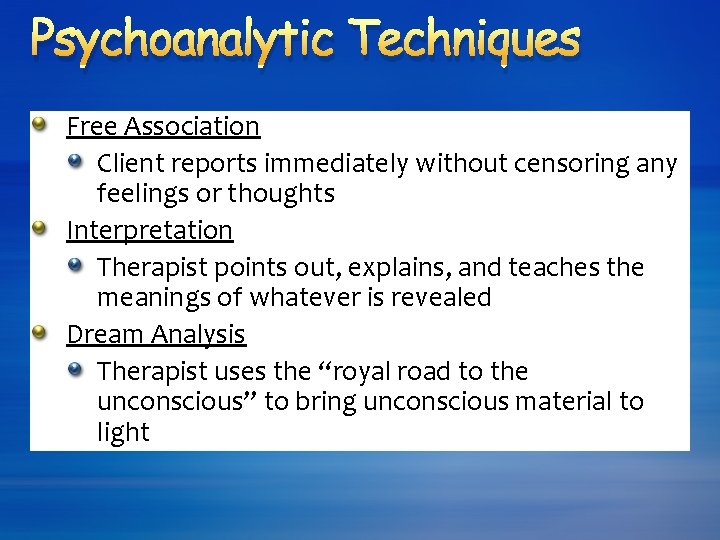 Psychoanalytic Techniques Free Association Client reports immediately without censoring any feelings or thoughts Interpretation