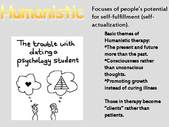 Humanistic Focuses of people’s potential for self-fulfillment (selfactualization). Basic themes of Humanistic therapy: *The
