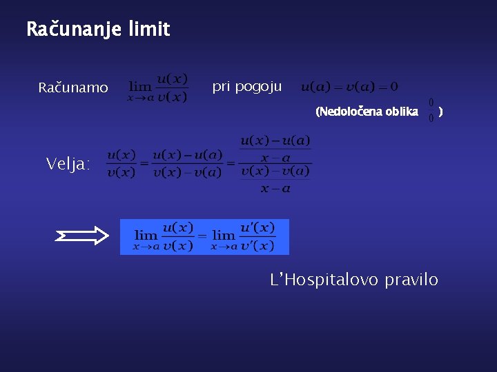 Računanje limit Računamo pri pogoju (Nedoločena oblika Velja: L’Hospitalovo pravilo ) 