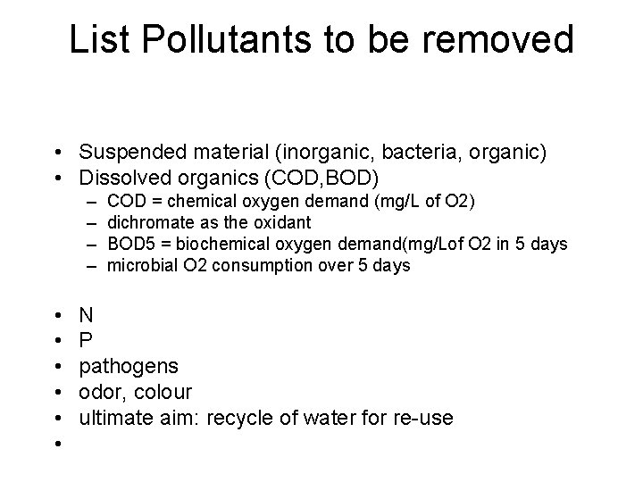 List Pollutants to be removed • Suspended material (inorganic, bacteria, organic) • Dissolved organics